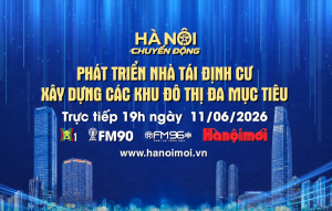 Đón xem "Hà Nội chuyển động" ngày 11-6: Phát triển nhà tái định cư, xây dựng các khu đô thị đa mục tiêu